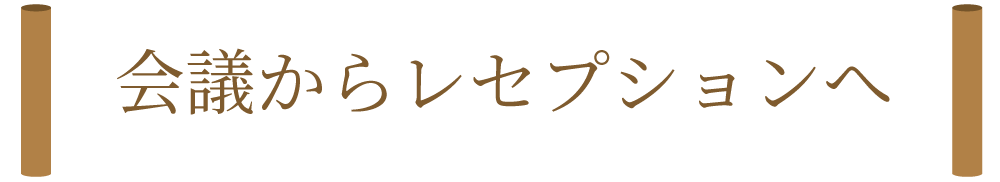 会議からレセプションへ